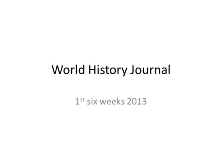 World History Journal 1 st six weeks 2013. Today’s Lesson 8/27, 8/28 Journal Warm-up 10 minutes Eras of my life assignment: 30 minutes Notes Chapter One: