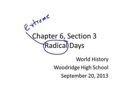 Chapter 6, Section 3 Radical Days World History Woodridge High School September 20, 2013.