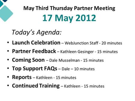 Today’s Agenda: Launch Celebration – WebJunction Staff - 20 minutes Partner Feedback – Kathleen Gesinger - 15 minutes Coming Soon – Dale Musselman - 15.
