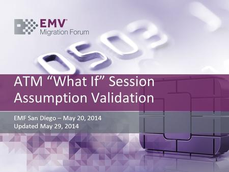 ATM “What If” Session Assumption Validation EMF San Diego – May 20, 2014 Updated May 29, 2014 1.