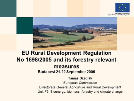Tamas Szedlak European Commission Directorate General Agriculture and Rural Development Unit F6. Bioenergy, biomass, forestry and climate change EU Rural.