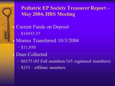 Pediatric EP Society Treasurer Report – May 2004, HRS Meeting  Current Funds on Deposit –$16935.57  Monies Transferred 10/3/2004 –$11,950  Dues Collected.