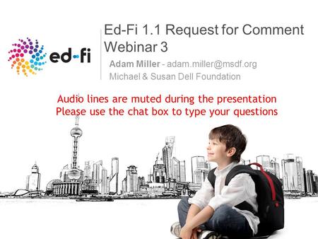 Ed-Fi 1.1 Request for Comment Webinar 3 Adam Miller - Michael & Susan Dell Foundation Audio lines are muted during the presentation.