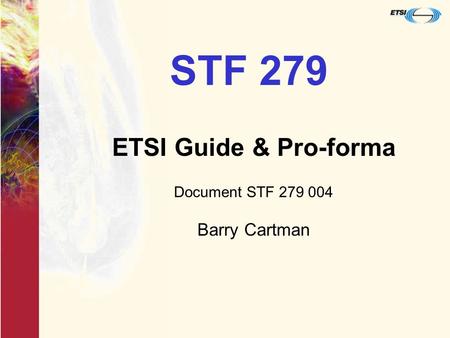 STF 279 ETSI Guide & Pro-forma Document STF 279 004 Barry Cartman.