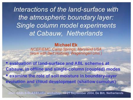 Joint GABLS-GLASS/LoCo workshop, 19-21 September 2004, De Bilt, Netherlands Interactions of the land-surface with the atmospheric boundary layer: Single.