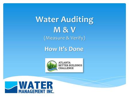 How It’s Done. Determine where water is being used in the facility Examine and analyze all areas of water use Calculate and account for water use Propose.