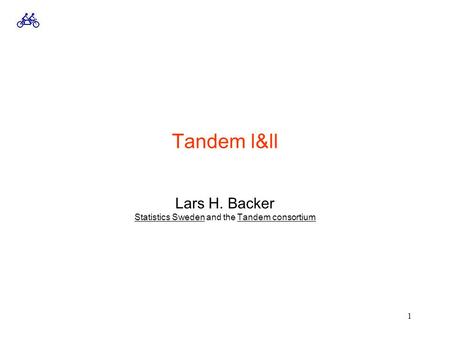 1 Tandem l&ll Lars H. Backer Statistics Sweden and the Tandem consortium.