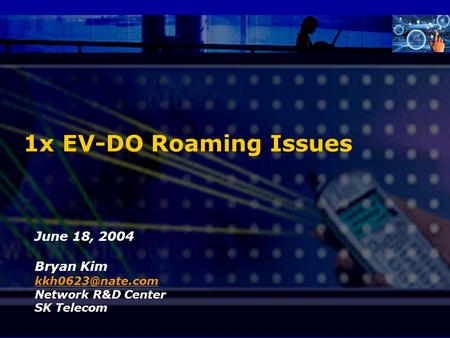 SK Telecom Proprietary 1 1x EV-DO Roaming Issues June 18, 2004 Bryan Kim Network R&D Center SK Telecom.