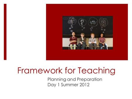 Framework for Teaching Planning and Preparation Day 1 Summer 2012.
