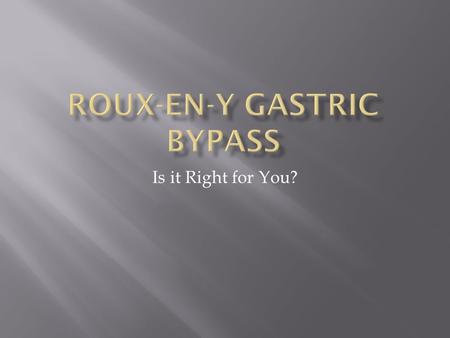 Is it Right for You?. Also known as: Bariatric surgery, laparoscopic gastric bypass or Roux-en-Y gastric bypass Gastric bypass is surgery that helps you.