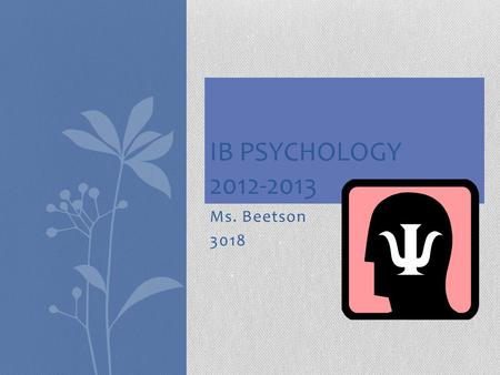 IB Psychology 2012-2013 Ms. Beetson 3018.