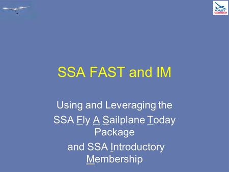 SSA FAST and IM Using and Leveraging the SSA Fly A Sailplane Today Package and SSA Introductory Membership.
