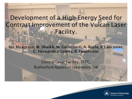 Development of a High-Energy Seed for Contrast Improvement of the Vulcan Laser Facility. Ian Musgrave, W. Shaikh, M. Galimberti, A. Boyle, K Lancaster,
