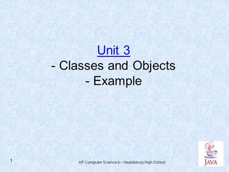 AP Computer Science A – Healdsburg High School 1 Unit 3 - Classes and Objects - Example.