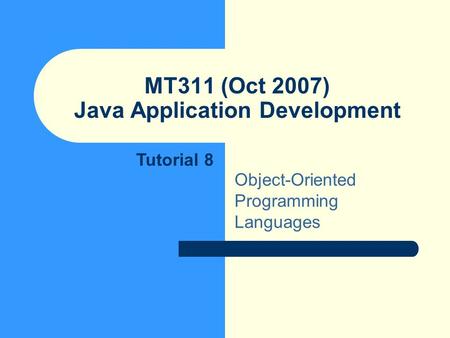 MT311 (Oct 2007) Java Application Development Object-Oriented Programming Languages Tutorial 8.