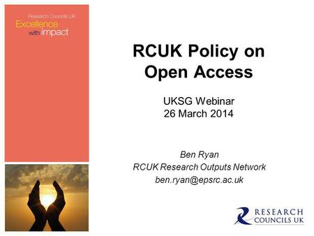 RCUK Policy on Open Access UKSG Webinar 26 March 2014 Ben Ryan RCUK Research Outputs Network