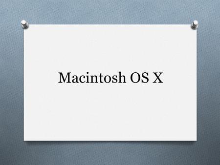 Macintosh OS X. What is an operating system? O Like cars, computers have operating systems (sometimes abbreviated OS). O A computer operating system is.