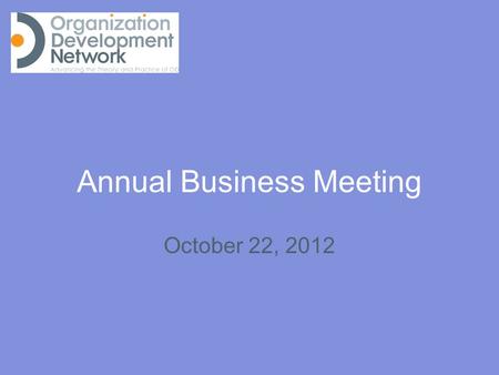 Annual Business Meeting October 22, 2012. CURRENT STATE Where are we now?