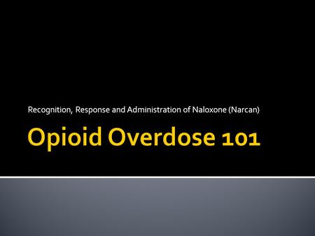 Recognition, Response and Administration of Naloxone (Narcan)