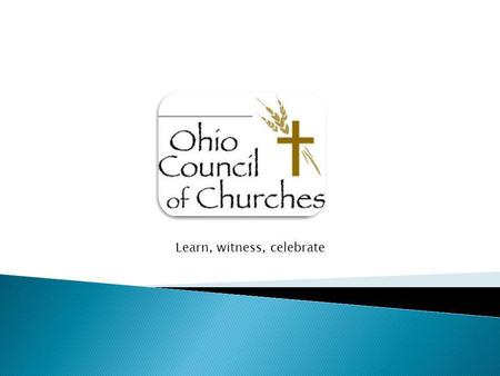 Learn, witness, celebrate. The mission of the Ohio Council of Churches is to make visible the unity of Christ’s church, provide a Christian voice on public.