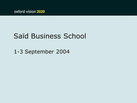 Saïd Business School 1-3 September 2004. The Macro-Economic Context Professor Gordon L Clark University of Oxford.