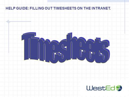 HELP GUIDE: FILLING OUT TIMESHEETS ON THE INTRANET.