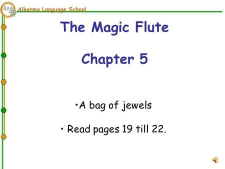 Alkarma Language School The Magic Flute Chapter 5 A bag of jewels Read pages 19 till 22.