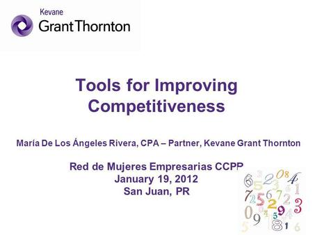 Tools for Improving Competitiveness María De Los Ángeles Rivera, CPA – Partner, Kevane Grant Thornton Red de Mujeres Empresarias CCPR January 19, 2012.