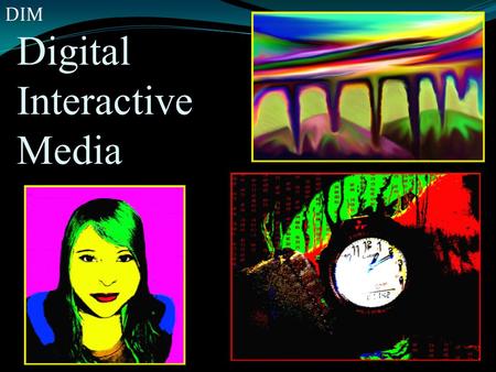 Digital Interactive Media DIM. In a image driven technological society Digital Interactive Multi-media helps our students to compete in the involving.