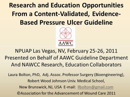 Research and Education Opportunities From a Content-Validated, Evidence- Based Pressure Ulcer Guideline NPUAP Las Vegas, NV, February 25-26, 2011 Presented.