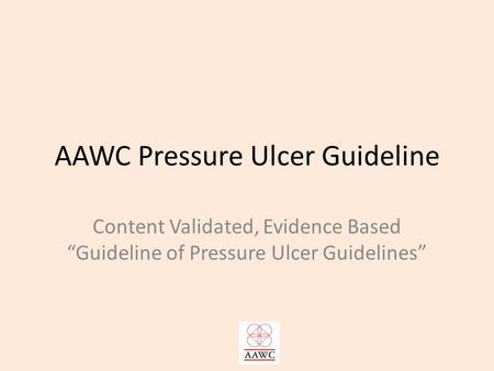 AAWC Pressure Ulcer Guideline Content Validated, Evidence Based “Guideline of Pressure Ulcer Guidelines”