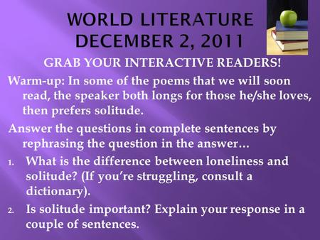 GRAB YOUR INTERACTIVE READERS! Warm-up: In some of the poems that we will soon read, the speaker both longs for those he/she loves, then prefers solitude.