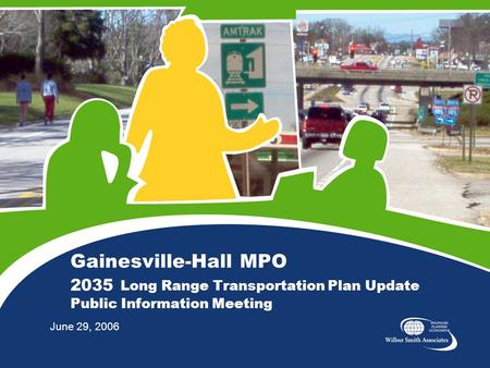Gainesville-Hall MPO 2035 Long Range Transportation Plan Update Public Information Meeting June 29, 2006.