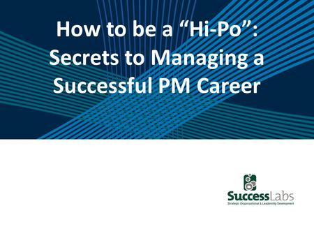How to be a “Hi-Po”: Secrets to Managing a Successful PM Career.