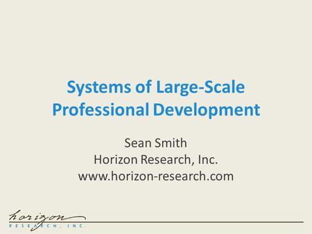 Systems of Large-Scale Professional Development Sean Smith Horizon Research, Inc. www.horizon-research.com.
