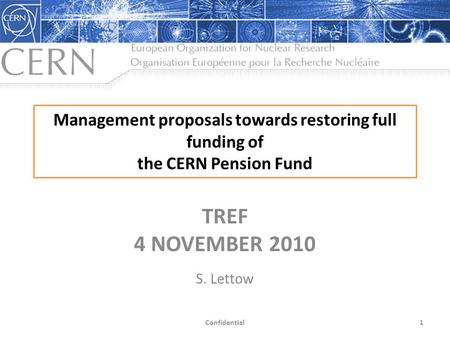 Management proposals towards restoring full funding of the CERN Pension Fund TREF 4 NOVEMBER 2010 S. Lettow Confidential1.
