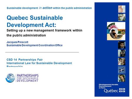 1 Quebec Sustainable Development Act: Setting up a new management framework within the public administration Jacques Prescott Sustainable Development Coordination.