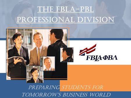 The FBLA-PBL Professional Division Preparing Students for Tomorrow’s Business World.