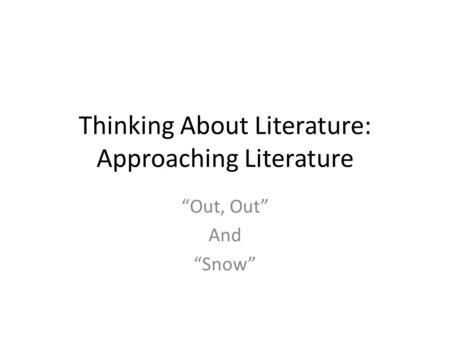 Thinking About Literature: Approaching Literature “Out, Out” And “Snow”