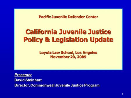1 Pacific Juvenile Defender Center California Juvenile Justice Policy & Legislation Update Loyola Law School, Los Angeles November 20, 2009 Presenter David.
