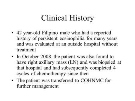 Clinical History 42 year-old Fillpino male who had a reported history of persistent eosinophilia for many years and was evaluated at an outside hospital.