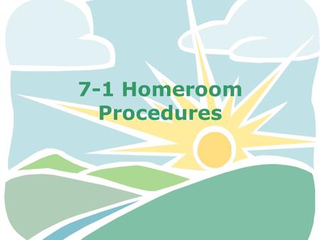 7-1 Homeroom Procedures. Agendas Agendas will be checked daily for a parent signature and stamped. Put your agendas on your desk as soon as you enter.