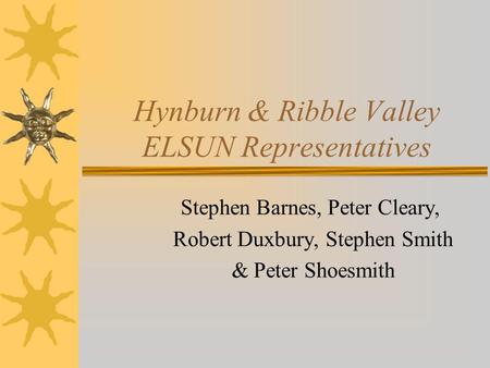 Hynburn & Ribble Valley ELSUN Representatives Stephen Barnes, Peter Cleary, Robert Duxbury, Stephen Smith & Peter Shoesmith.