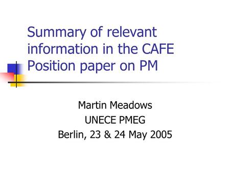 Summary of relevant information in the CAFE Position paper on PM Martin Meadows UNECE PMEG Berlin, 23 & 24 May 2005.