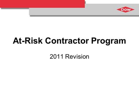 At-Risk Contractor Program 2011 Revision. At-Risk Definition New to the craft or new to the Dow Freeport site and have been on Site less than 1 year.