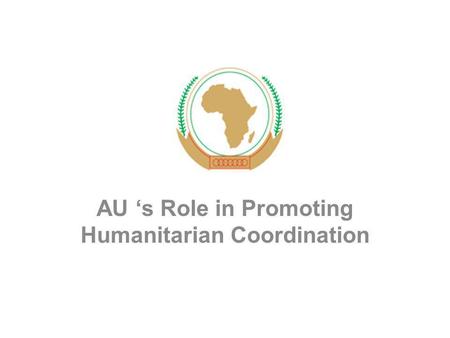 AU ‘s Role in Promoting Humanitarian Coordination.
