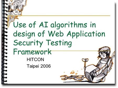 Use of AI algorithms in design of Web Application Security Testing Framework HITCON Taipei 2006.
