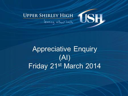 Appreciative Enquiry (AI) Friday 21 st March 2014.