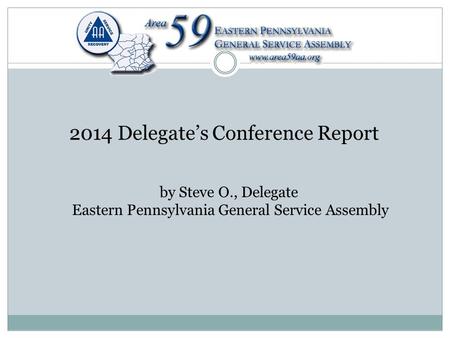 2014 Delegate’s Conference Report by Steve O., Delegate Eastern Pennsylvania General Service Assembly.
