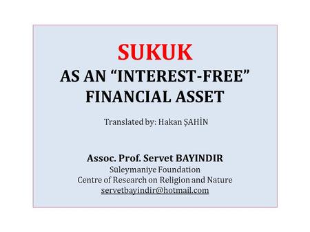 SUKUK AS AN “INTEREST-FREE” FINANCIAL ASSET Translated by: Hakan ŞAHİN Assoc. Prof. Servet BAYINDIR Süleymaniye Foundation Centre of Research on Religion.